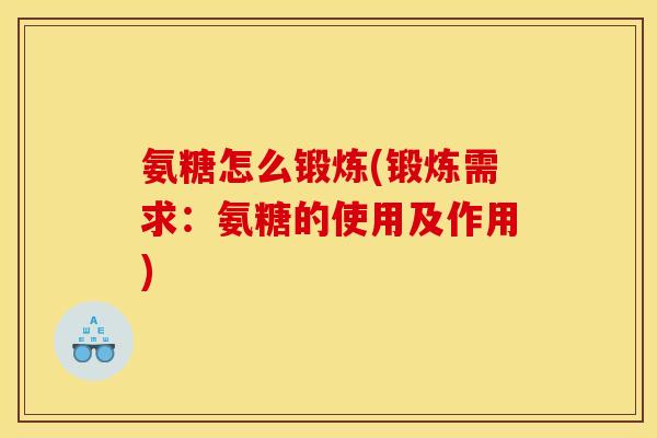 氨糖怎么锻炼(锻炼需求：氨糖的使用及作用)