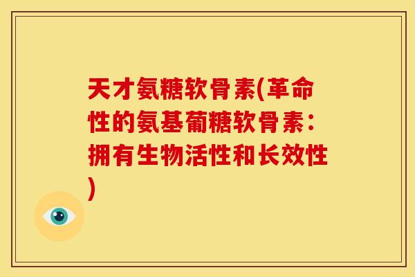 天才氨糖软骨素(革命性的氨基葡糖软骨素:拥有生物活性和长效性)-第1张图片-关节骑士 天才氨糖软骨素(革命性的氨基葡糖软骨素:拥有生物活性和长效性)-第1张图片-关节骑士
