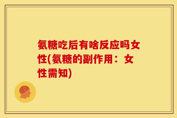 氨糖吃后有啥反应吗女性(氨糖的副作用：女性需知)
