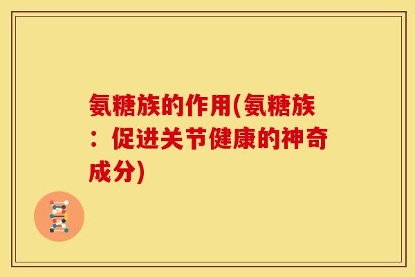 氨糖族的作用(氨糖族：促进关节健康的神奇成分)