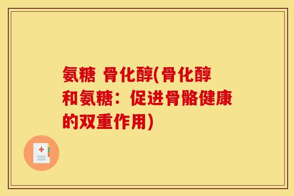 氨糖 骨化醇(骨化醇和氨糖：促进骨骼健康的双重作用)