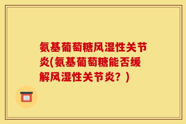 氨基葡萄糖风湿性关节炎(氨基葡萄糖能否缓解风湿性关节炎？)