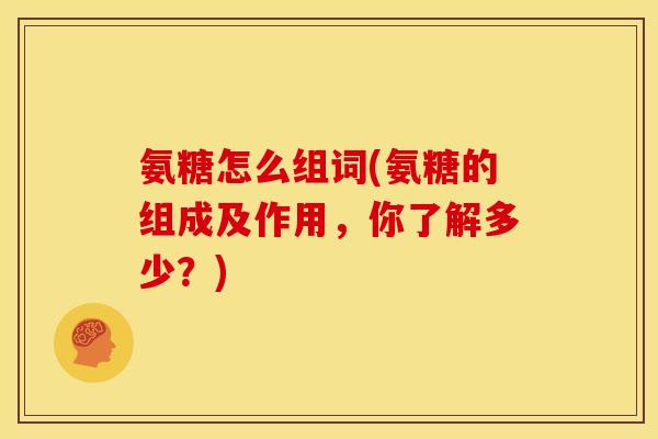 氨糖怎么组词(氨糖的组成及作用，你了解多少？)