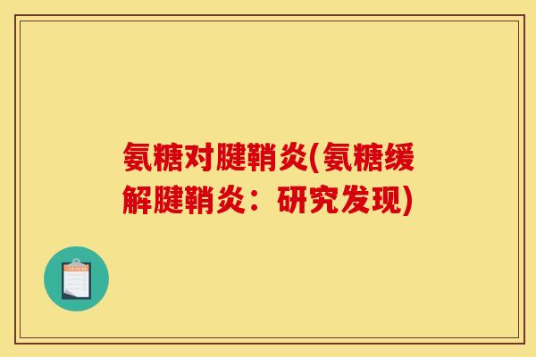 氨糖对腱鞘炎(氨糖缓解腱鞘炎：研究发现)
