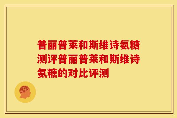 普丽普莱和斯维诗氨糖测评普丽普莱和斯维诗氨糖的对比评测