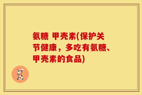 氨糖 甲壳素(保护关节健康，多吃有氨糖、甲壳素的食品)