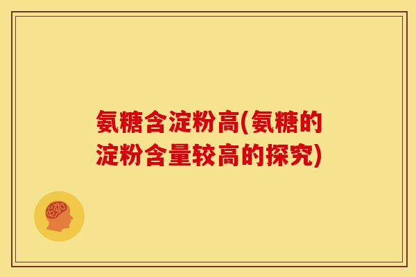 氨糖含淀粉高(氨糖的淀粉含量较高的探究)