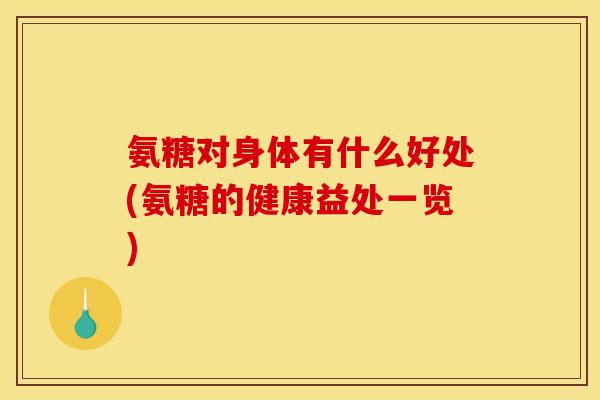 氨糖对身体有什么好处(氨糖的健康益处一览)