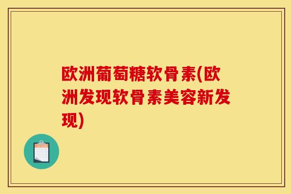 欧洲葡萄糖软骨素(欧洲发现软骨素美容新发现)