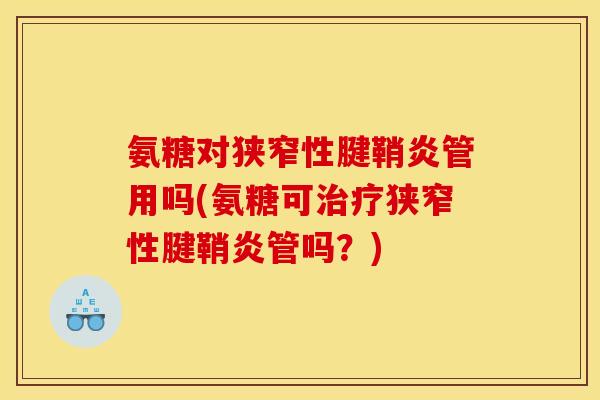 氨糖对狭窄性腱鞘炎管用吗(氨糖可治疗狭窄性腱鞘炎管吗？)