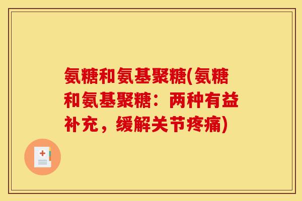 氨糖和氨基聚糖(氨糖和氨基聚糖：两种有益补充，缓解关节疼痛)