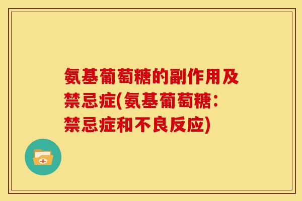 氨基葡萄糖的副作用及禁忌症(氨基葡萄糖：禁忌症和不良反应)