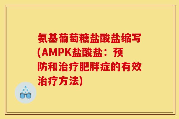 氨基葡萄糖盐酸盐缩写(AMPK盐酸盐：预防和治疗肥胖症的有效治疗方法)