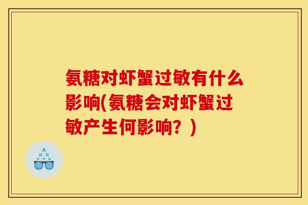 氨糖对虾蟹过敏有什么影响(氨糖会对虾蟹过敏产生何影响?)-第1张图片-关节骑士 氨糖对虾蟹过敏有什么影响(氨糖会对虾蟹过敏产生何影响?)-第1张图片-关节骑士