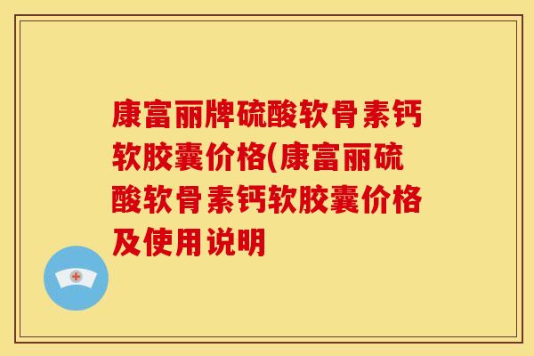 康富丽牌硫酸软骨素钙软胶囊价格(康富丽硫酸软骨素钙软胶囊价格及使用说明-第1张图片-关节骑士 康富丽牌硫酸软骨素钙软胶囊价格(康富丽硫酸软骨素钙软胶囊价格及使用说明-第1张图片-关节骑士