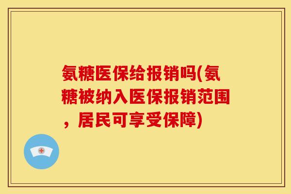氨糖医保给报销吗(氨糖被纳入医保报销范围,居民可享受保障)-第1张图片-关节骑士 氨糖医保给报销吗(氨糖被纳入医保报销范围,居民可享受保障)-第1张图片-关节骑士