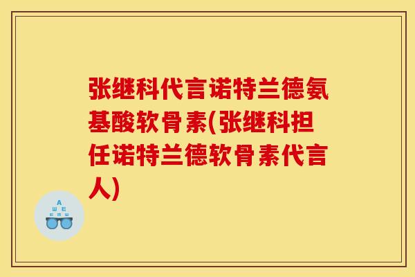 张继科代言诺特兰德氨基酸软骨素(张继科担任诺特兰德软骨素代言人)