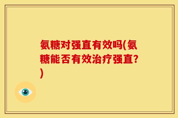 氨糖对强直有效吗(氨糖能否有效治疗强直？)
