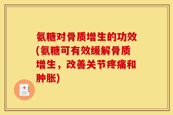 氨糖对骨质增生的功效(氨糖可有效缓解骨质增生，改善关节疼痛和肿胀)