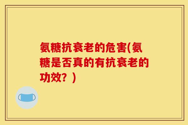 氨糖抗衰老的危害(氨糖是否真的有抗衰老的功效？)