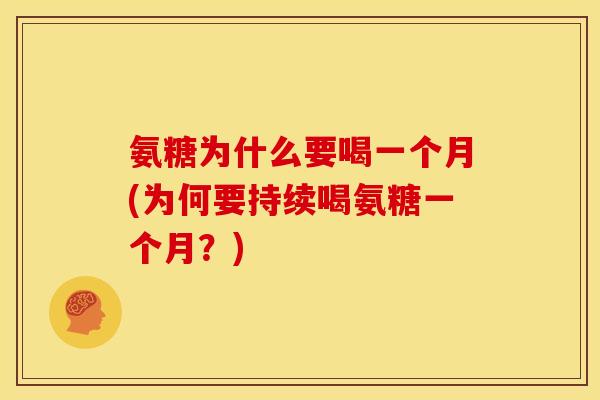 氨糖为什么要喝一个月(为何要持续喝氨糖一个月？)