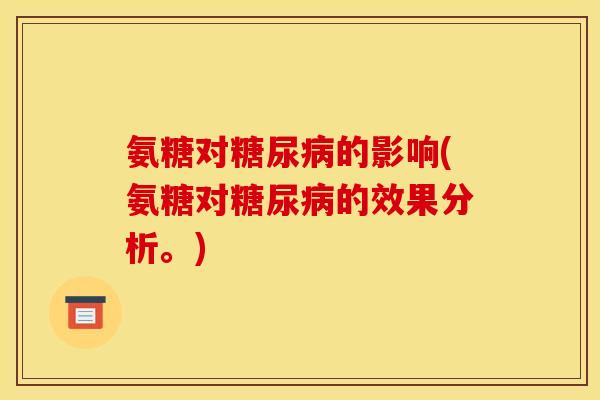 氨糖对糖尿病的影响(氨糖对糖尿病的效果分析。)