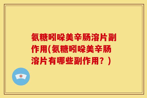 氨糖吲哚美辛肠溶片副作用(氨糖吲哚美辛肠溶片有哪些副作用？)