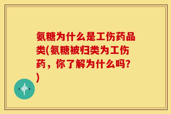 氨糖为什么是工伤药品类(氨糖被归类为工伤药,你了解为什么吗?)-第1张图片-关节骑士 氨糖为什么是工伤药品类(氨糖被归类为工伤药,你了解为什么吗?)-第1张图片-关节骑士