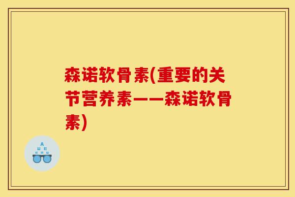 森诺软骨素(重要的关节营养素——森诺软骨素)-第1张图片-关节骑士