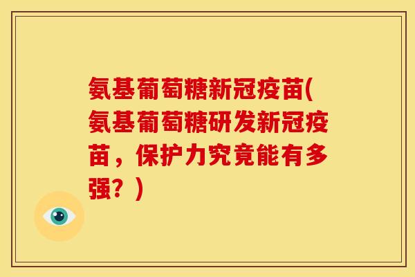 氨基葡萄糖新冠疫苗(氨基葡萄糖研发新冠疫苗,保护力究竟能有多强?)-第1张图片-关节骑士 氨基葡萄糖新冠疫苗(氨基葡萄糖研发新冠疫苗,保护力究竟能有多强?)-第1张图片-关节骑士