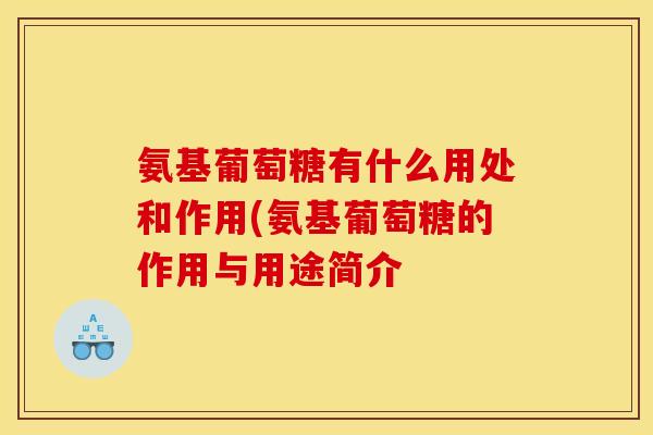 氨基葡萄糖有什么用处和作用(氨基葡萄糖的作用与用途简介-第1张图片-关节骑士 氨基葡萄糖有什么用处和作用(氨基葡萄糖的作用与用途简介-第1张图片-关节骑士