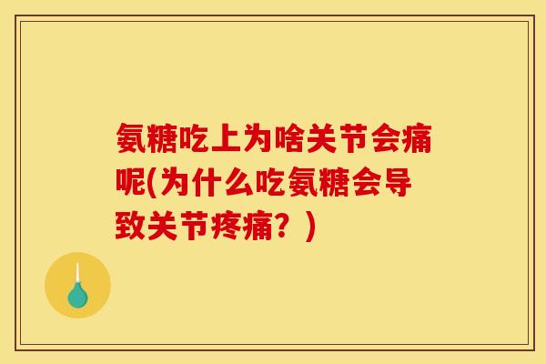 氨糖吃上为啥关节会痛呢(为什么吃氨糖会导致关节疼痛？)-第1张图片-关节骑士