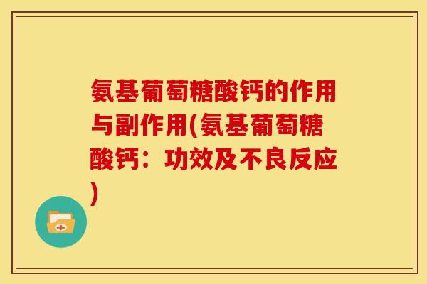 氨基葡萄糖酸钙的作用与副作用(氨基葡萄糖酸钙：功效及不良反应)