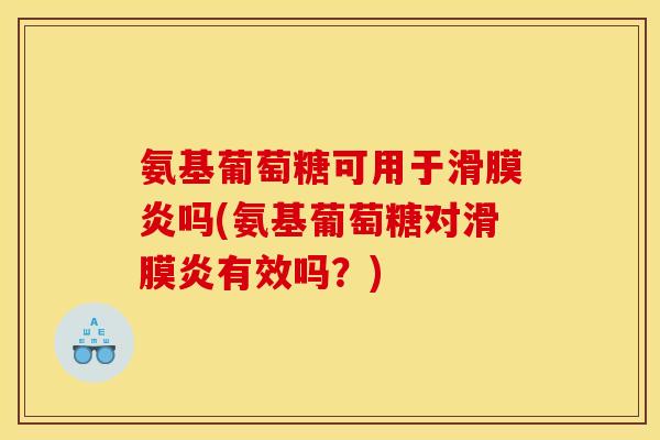 氨基葡萄糖可用于滑膜炎吗(氨基葡萄糖对滑膜炎有效吗？)