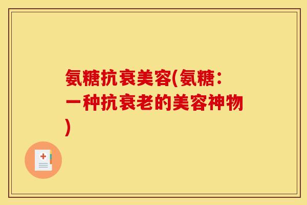 氨糖抗衰美容(氨糖：一种抗衰老的美容神物)