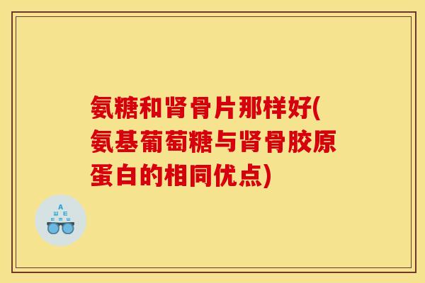 氨糖和肾骨片那样好(氨基葡萄糖与肾骨胶原蛋白的相同优点)-第1张图片-关节骑士 氨糖和肾骨片那样好(氨基葡萄糖与肾骨胶原蛋白的相同优点)-第1张图片-关节骑士