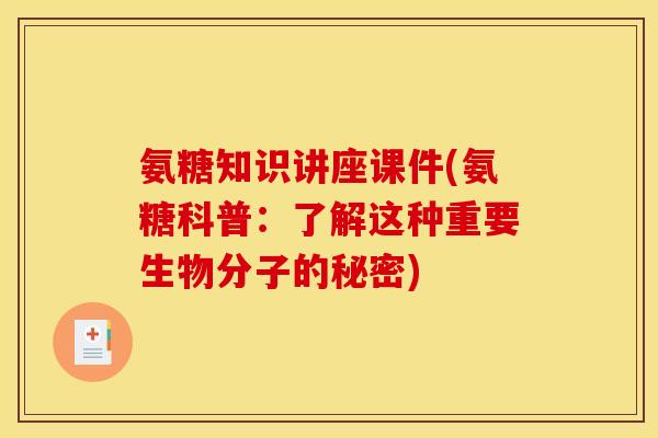 氨糖知识讲座课件(氨糖科普：了解这种重要生物分子的秘密)-第1张图片-关节骑士