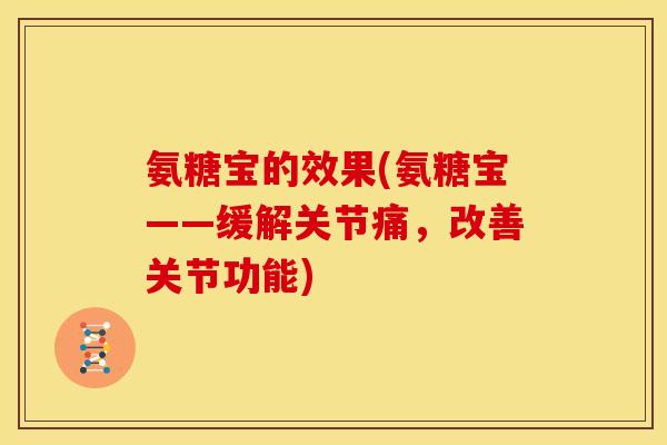 氨糖宝的效果(氨糖宝——缓解关节痛，改善关节功能)