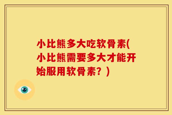 小比熊多大吃软骨素(小比熊需要多大才能开始服用软骨素？)