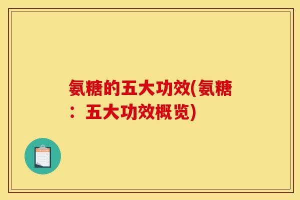 氨糖的五大功效(氨糖:五大功效概览)-第1张图片-关节骑士 氨糖的五大功效(氨糖:五大功效概览)-第1张图片-关节骑士