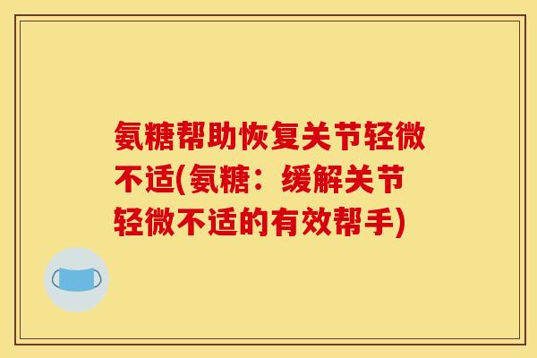 氨糖帮助恢复关节轻微不适(氨糖：缓解关节轻微不适的有效帮手)