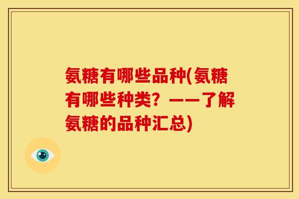 氨糖有哪些品种(氨糖有哪些种类？——了解氨糖的品种汇总)-第1张图片-关节骑士