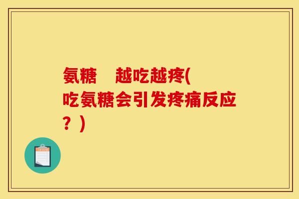 氨糖   越吃越疼(吃氨糖会引发疼痛反应？)