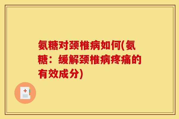 氨糖对颈椎病如何(氨糖：缓解颈椎病疼痛的有效成分)