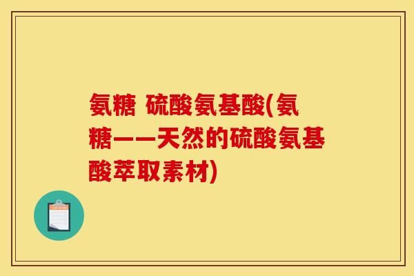 氨糖 硫酸氨基酸(氨糖——天然的硫酸氨基酸萃取素材)-第1张图片-关节骑士 氨糖 硫酸氨基酸(氨糖——天然的硫酸氨基酸萃取素材)-第1张图片-关节骑士