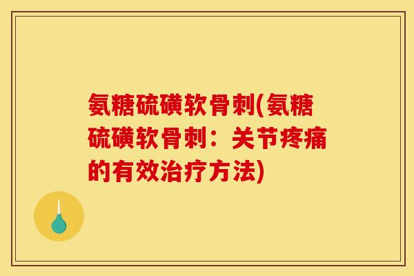 氨糖硫磺软骨刺(氨糖硫磺软骨刺:关节疼痛的有效治疗方法)-第1张图片-关节骑士 氨糖硫磺软骨刺(氨糖硫磺软骨刺:关节疼痛的有效治疗方法)-第1张图片-关节骑士