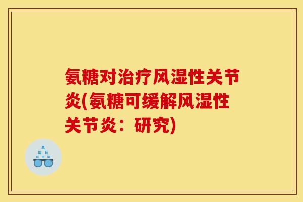 氨糖对治疗风湿性关节炎(氨糖可缓解风湿性关节炎：研究)