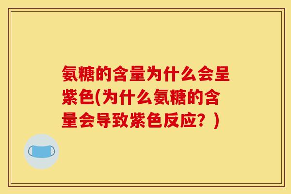 氨糖的含量为什么会呈紫色(为什么氨糖的含量会导致紫色反应？)