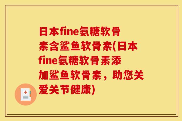 日本fine氨糖软骨素含鲨鱼软骨素(日本fine氨糖软骨素添加鲨鱼软骨素，助您关爱关节健康)