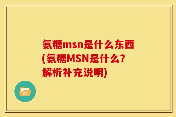 氨糖msn是什么东西(氨糖MSN是什么？解析补充说明)